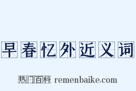 早春忆外近义词是什么意思的图片